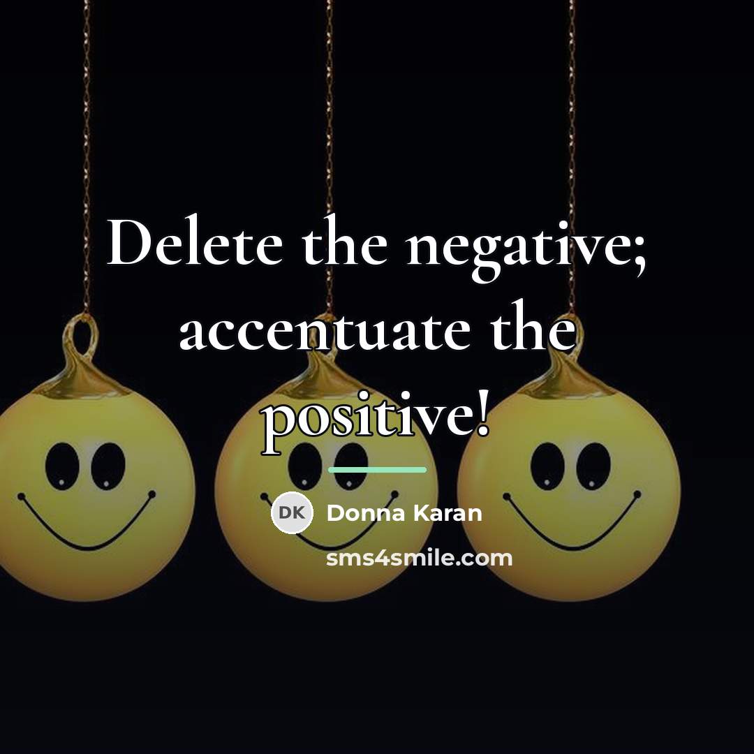 “Delete the negative; accentuate the positive!…” quote by Donna Karan