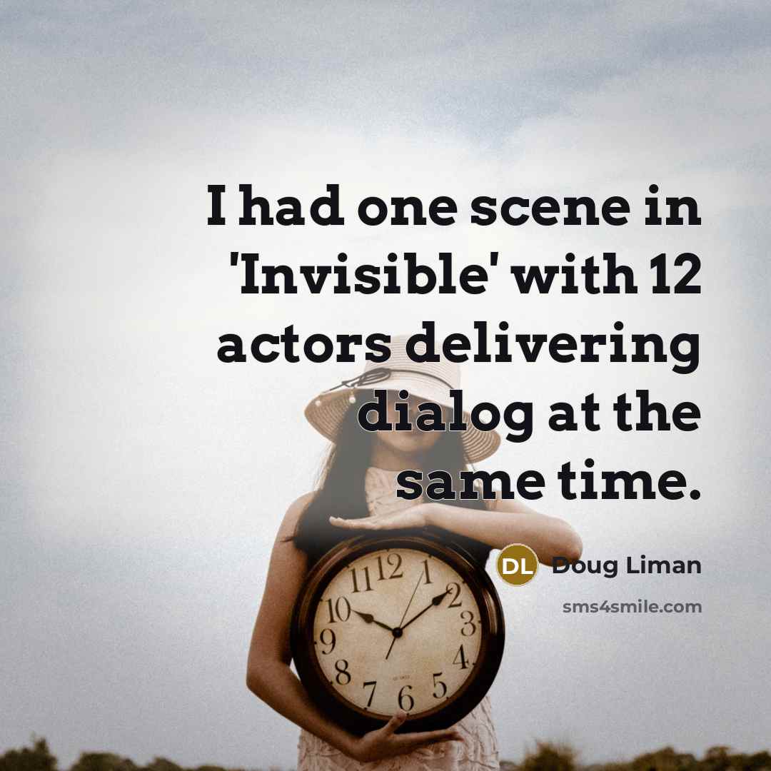 “I had one scene in 'Invisible' with 12 actors delivering…” quote by Doug Liman