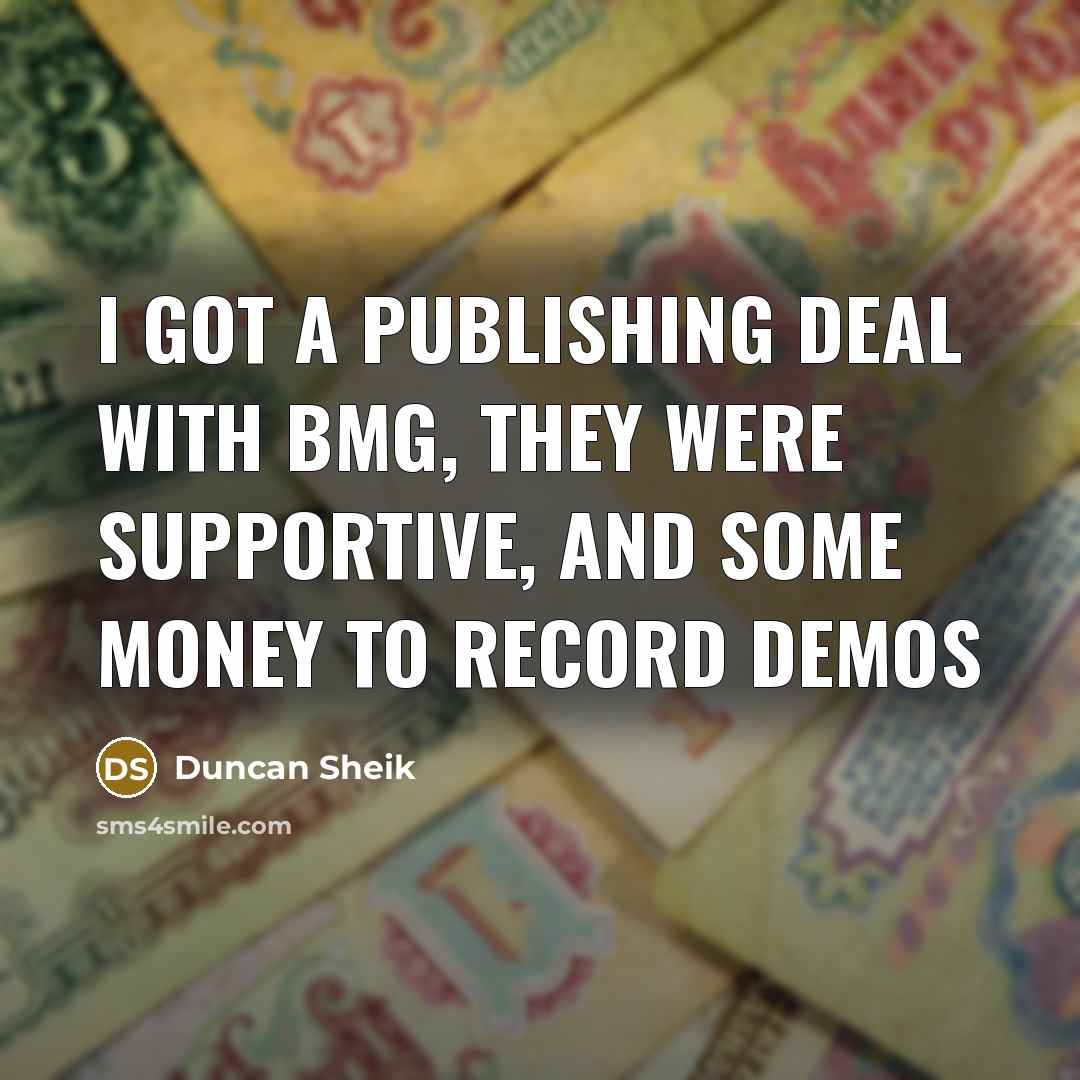 “I got a publishing deal with BMG, they were supportive,…” quote by Duncan Sheik