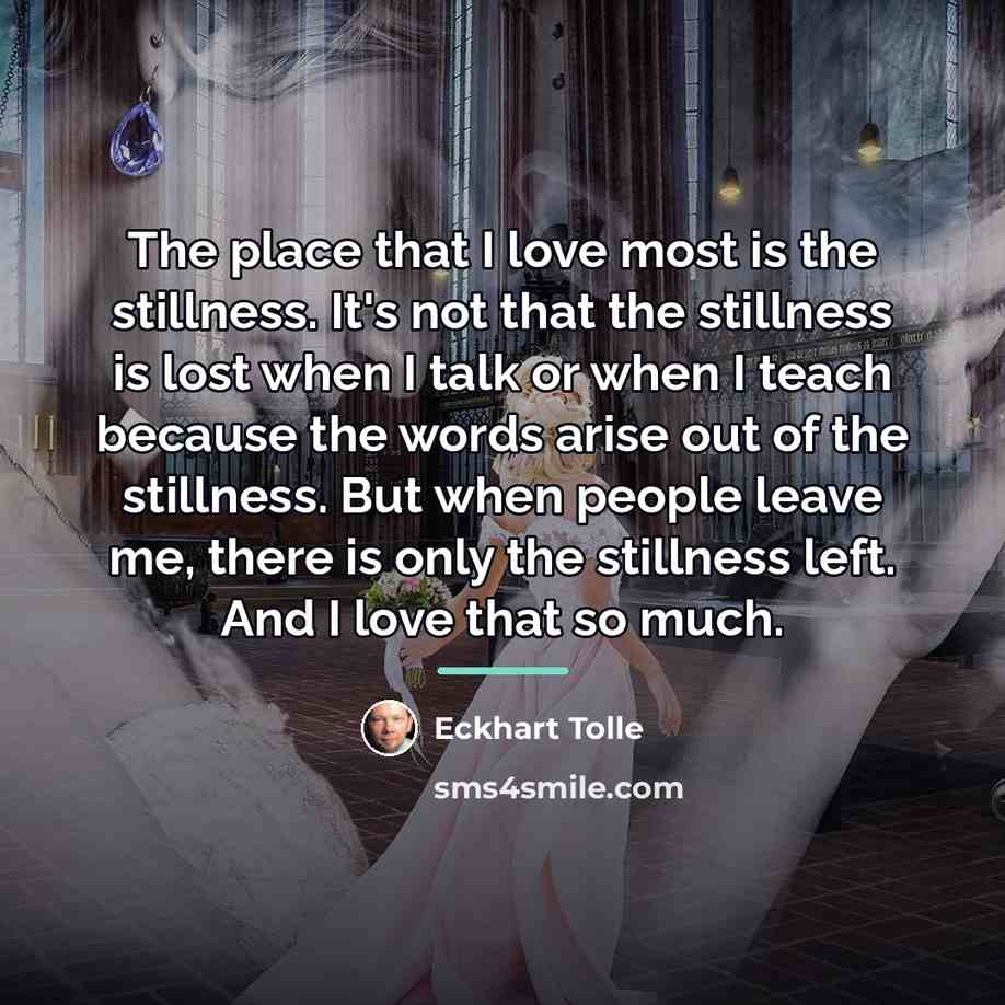 “The place that I love most is the stillness. It's…” quote by Eckhart Tolle