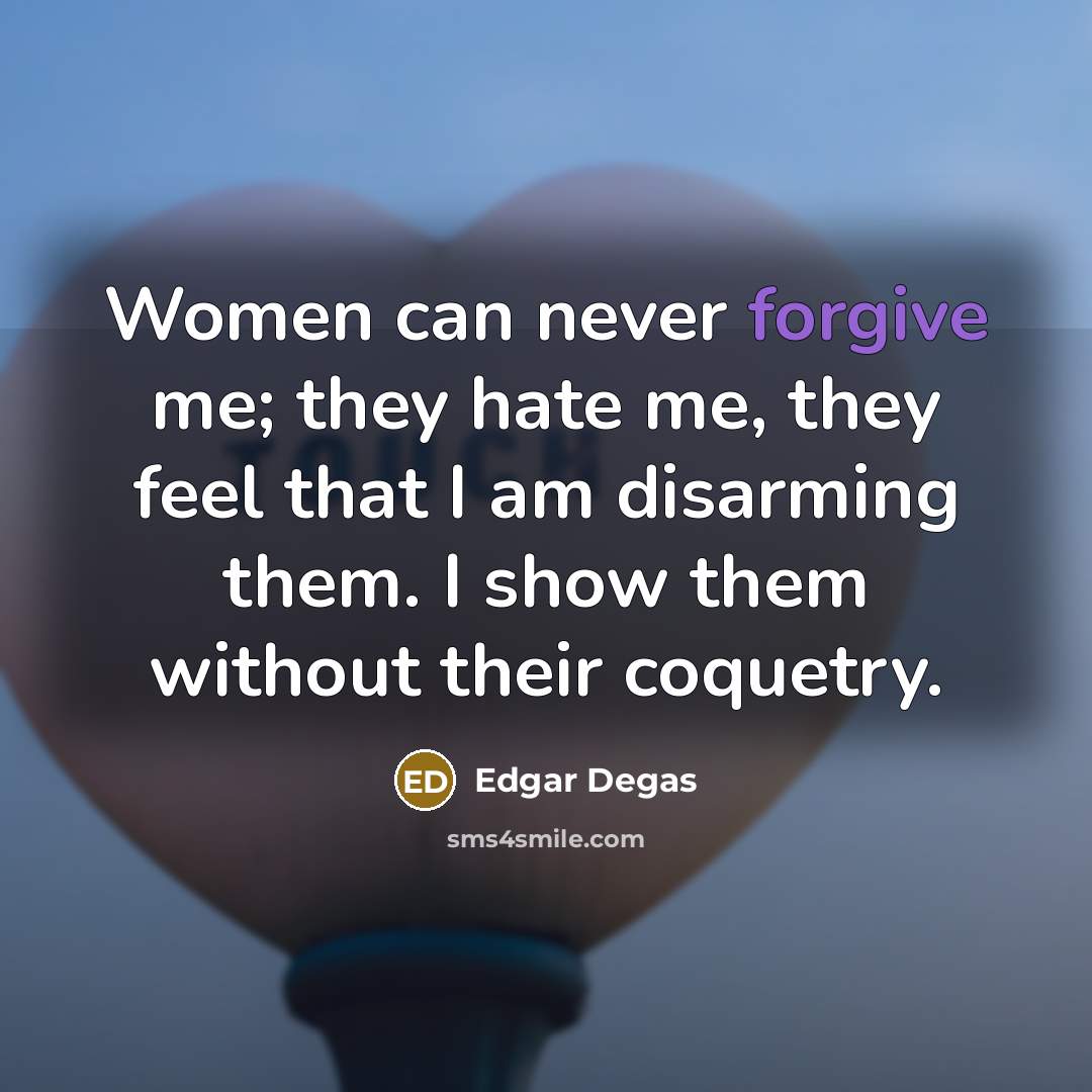 “Women can never forgive me; they hate me, they feel…” quote by Edgar Degas