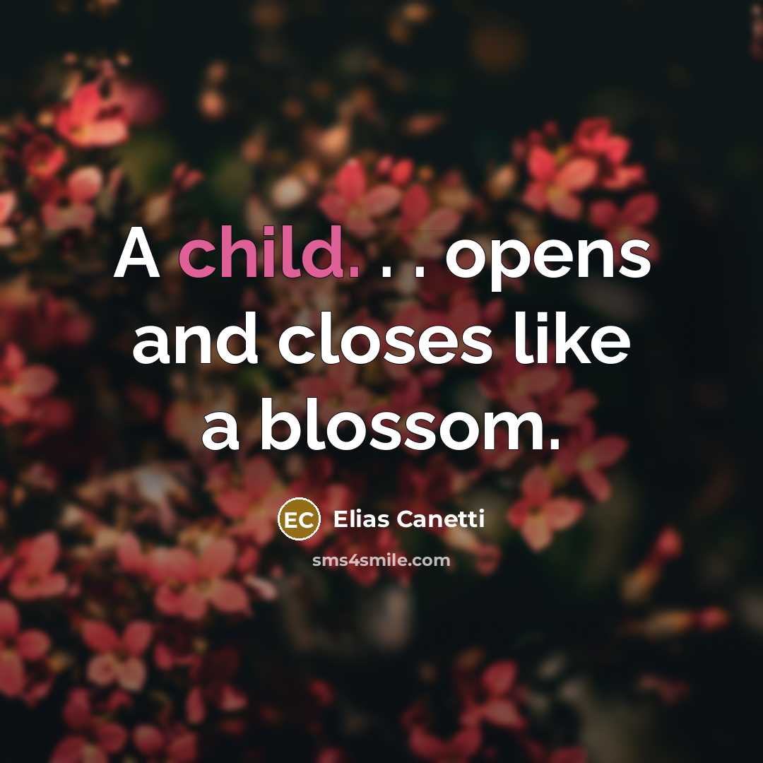 “A child. . . opens and closes like a blossom.…” quote by Elias Canetti