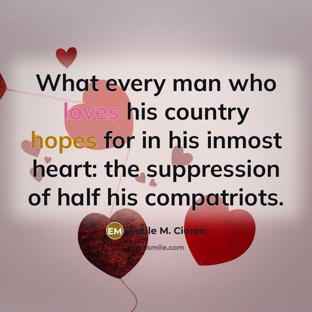 “What every man who loves his country hopes for in…” quote by Emile M. Cioran