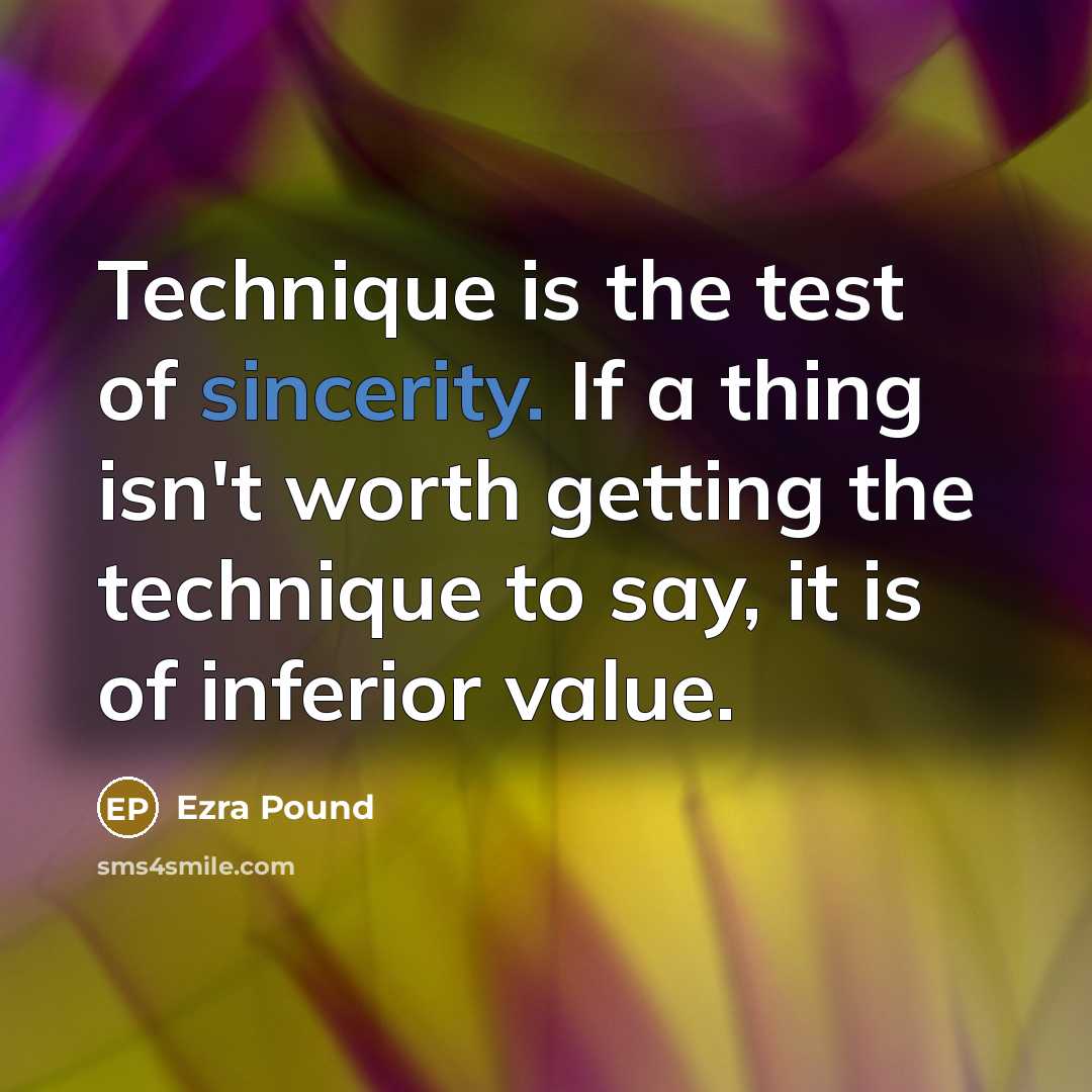 “Technique is the test of sincerity. If a thing isn't…” quote by Ezra Pound