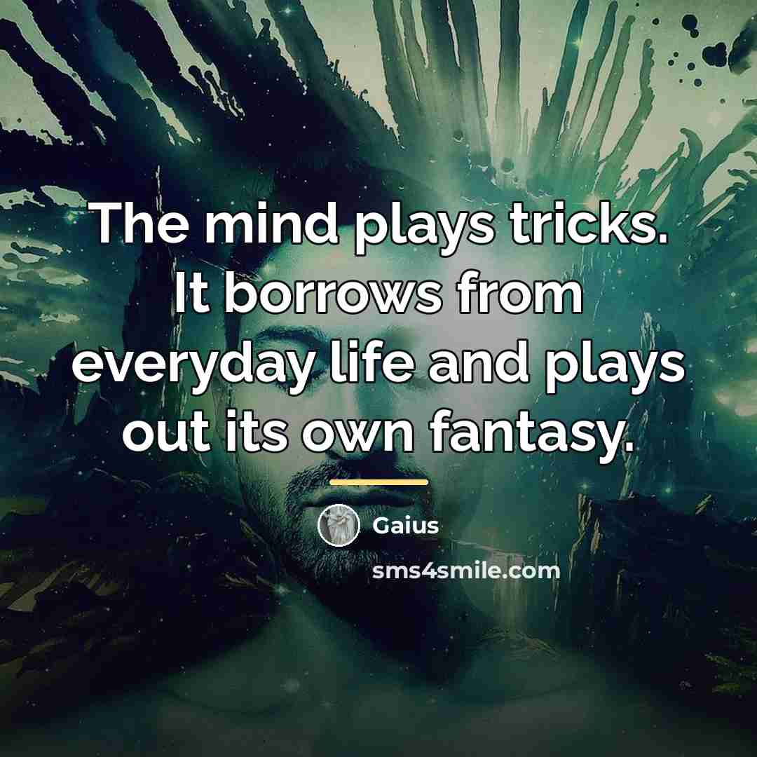“The mind plays tricks. It borrows from everyday life and…” quote by Gaius