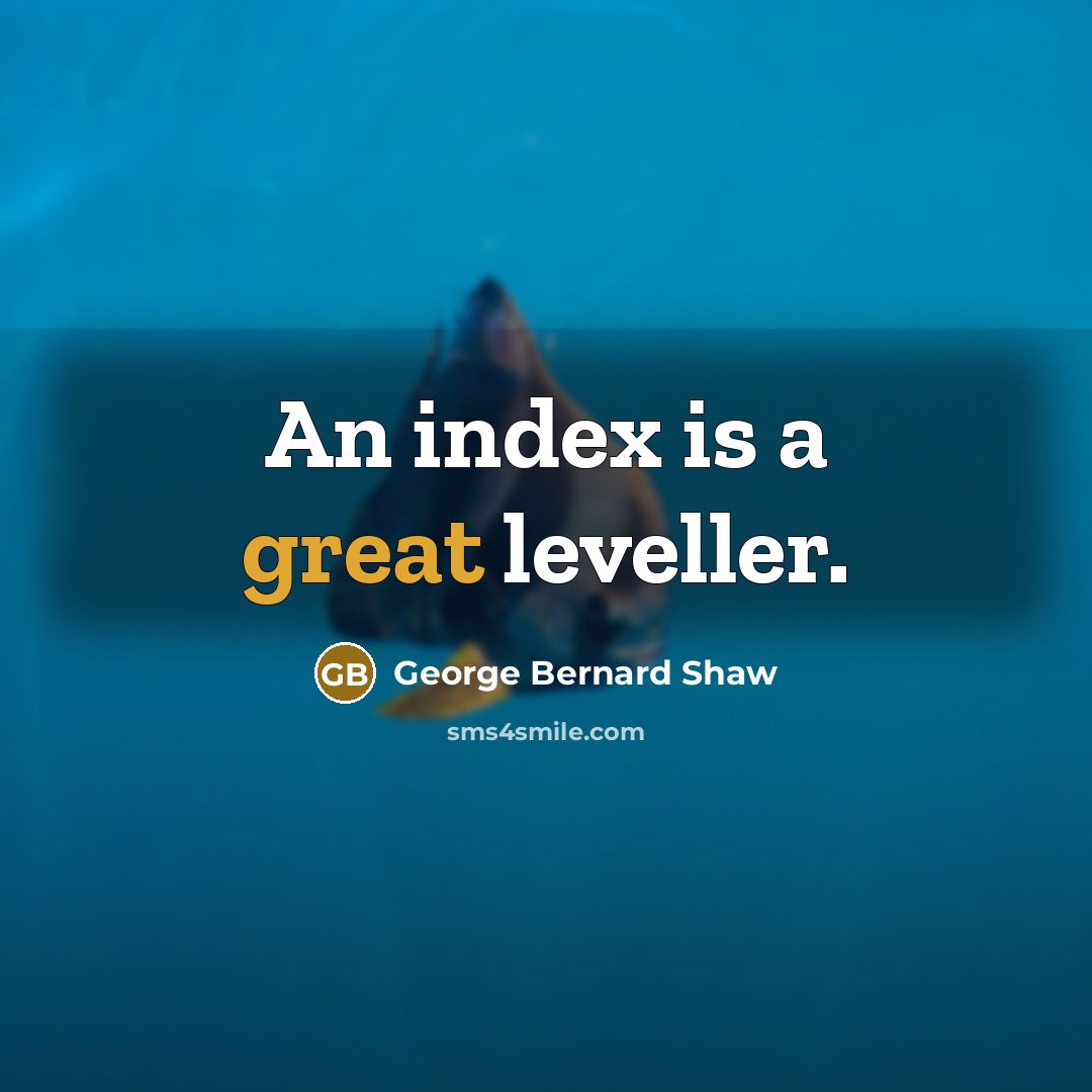 “An index is a great leveller.…” quote by George Bernard Shaw