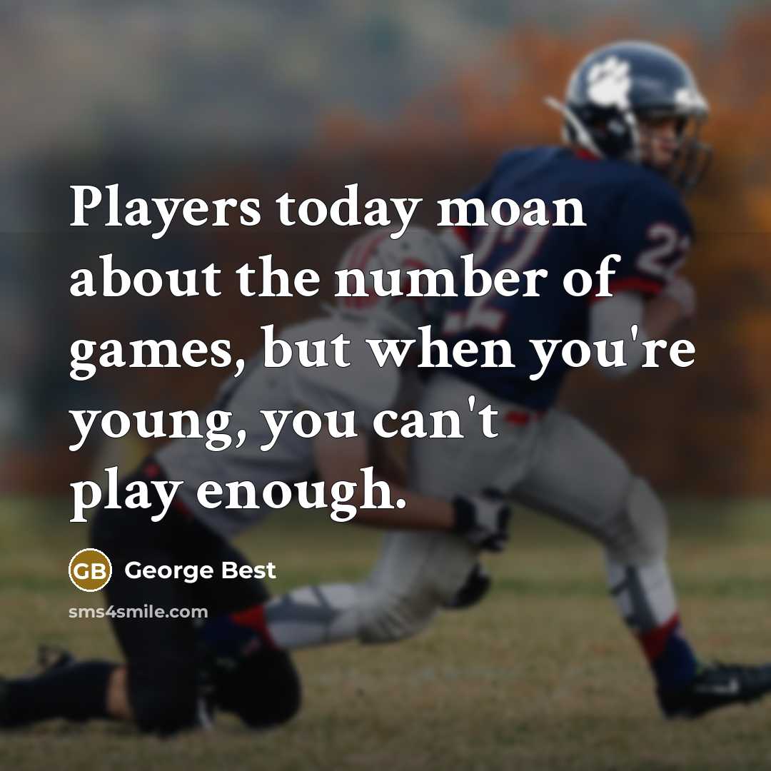 “Players today moan about the number of games, but when…” quote by George Best