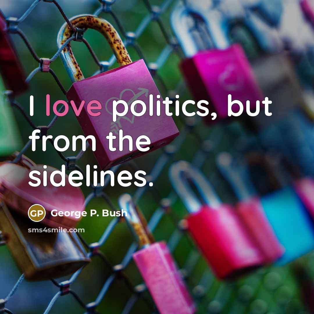 “I love politics, but from the sidelines.…” quote by George P. Bush