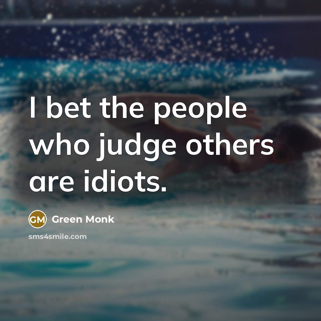 “I bet the people who judge others are idiots.…” quote by Green Monk