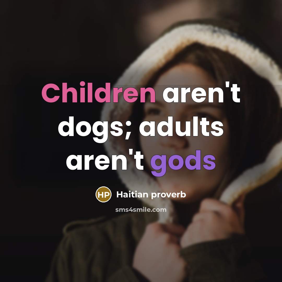 “Children aren't dogs; adults aren't gods…” quote by Haitian Proverb
