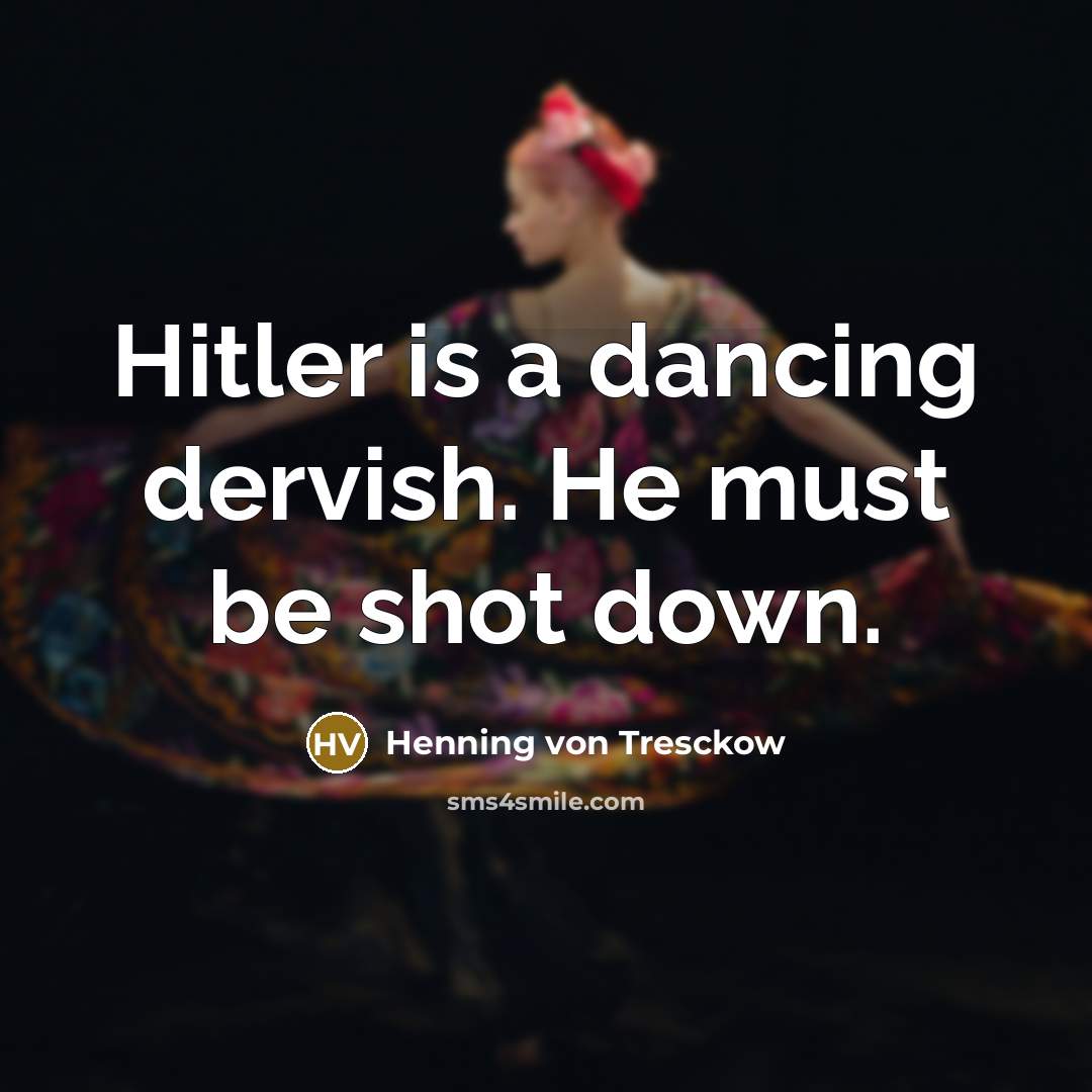 “Hitler is a dancing dervish. He must be shot down.…” quote by Henning von Tresckow