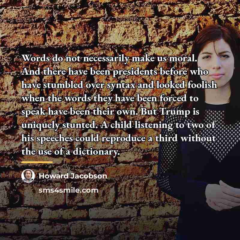 “Words do not necessarily make us moral. And there have…” quote by Howard Jacobson
