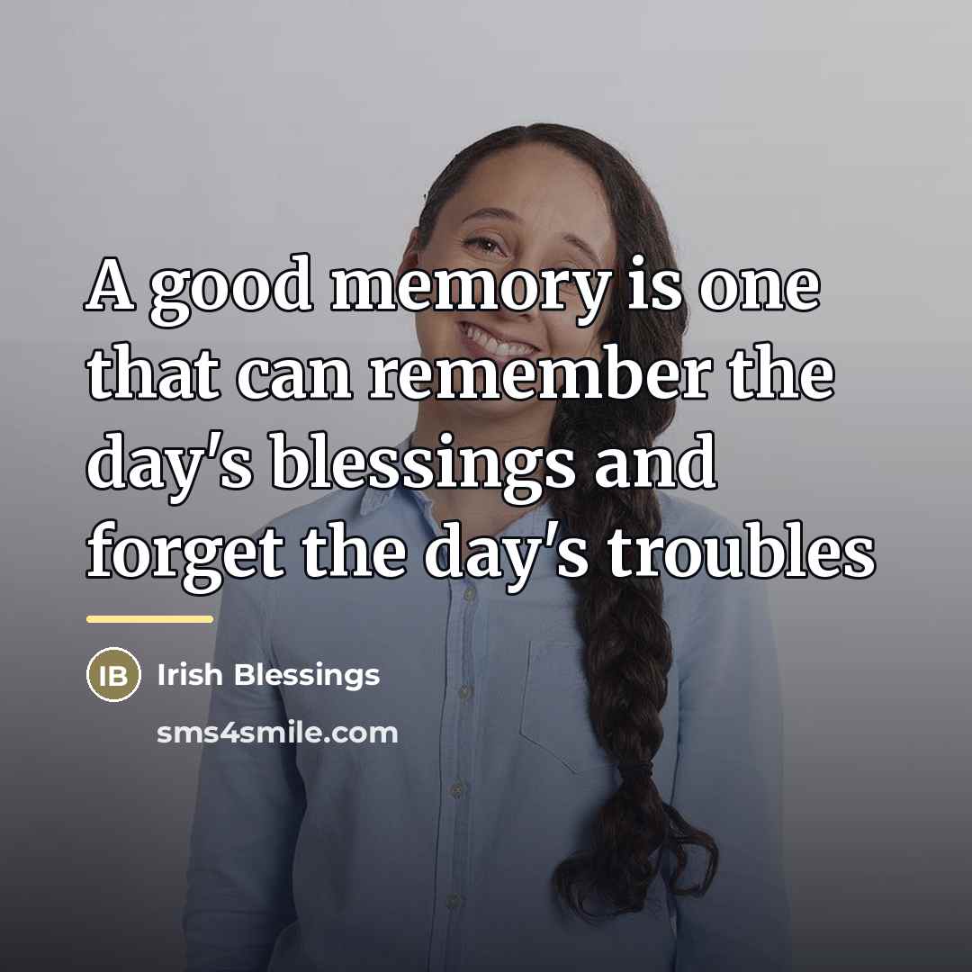 “A good memory is one that can remember the day's…” quote by Irish Blessings