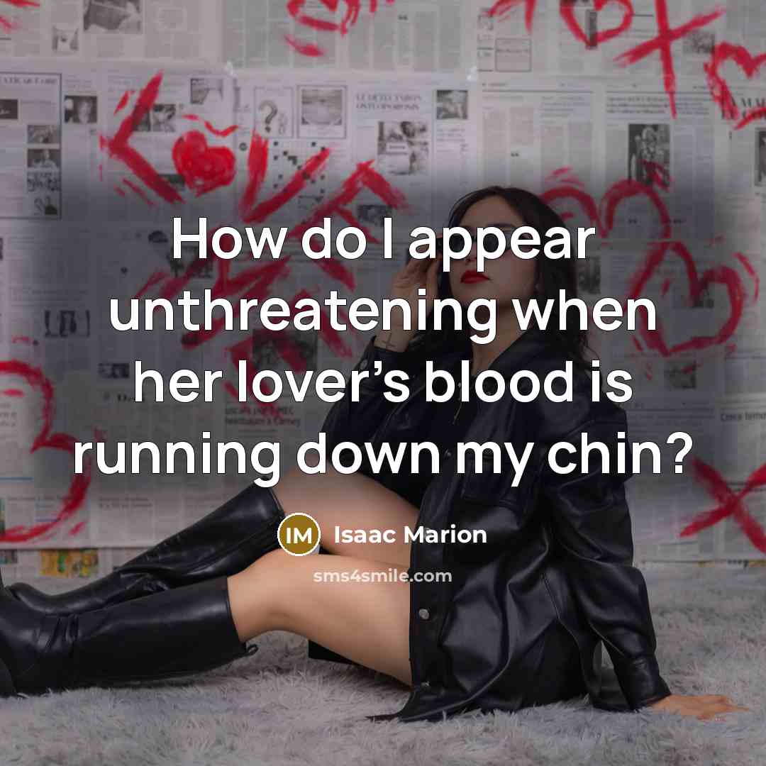 “How do I appear unthreatening when her lover's blood is…” quote by Isaac Marion