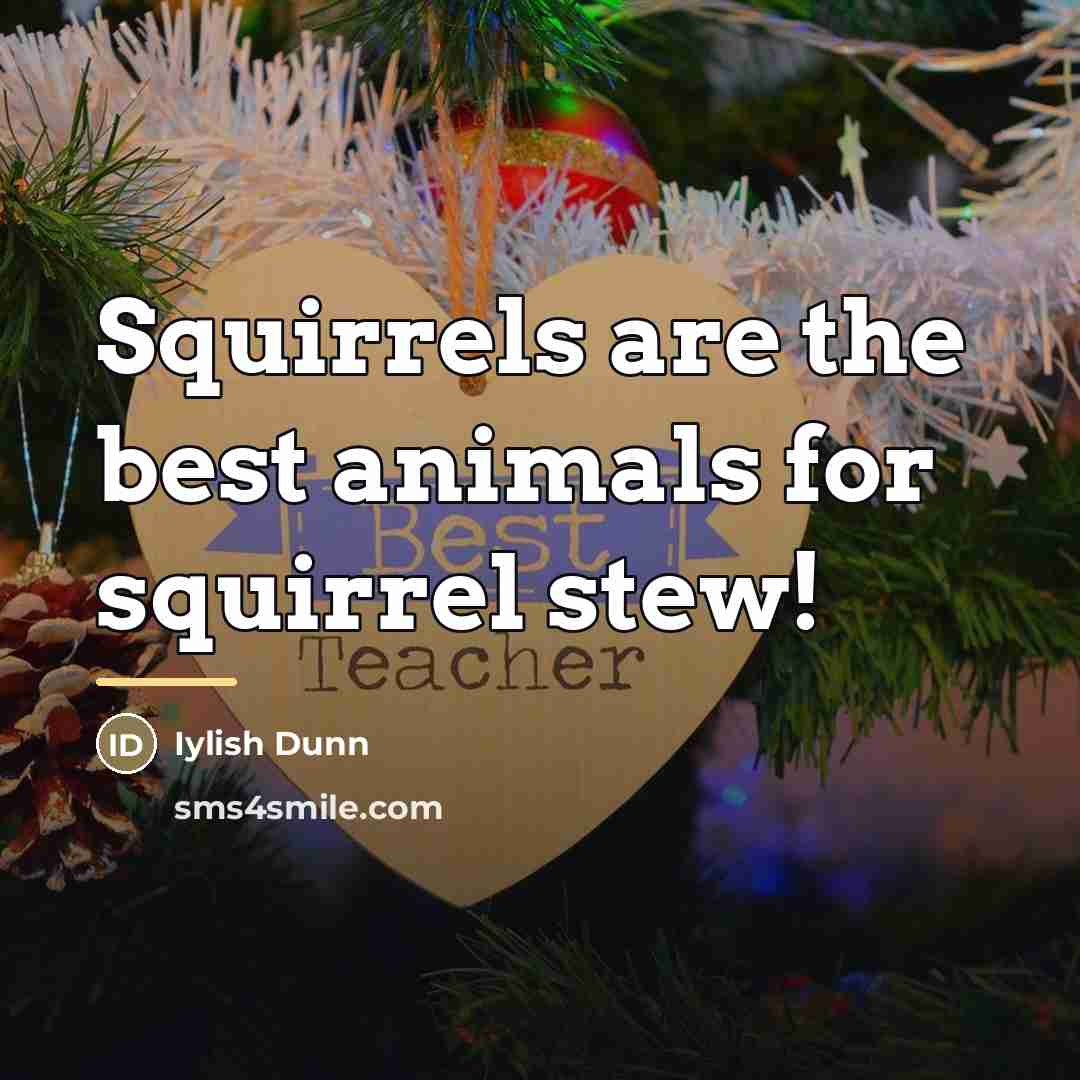 “Squirrels are the best animals for squirrel stew!…” quote by Iylish Dunn