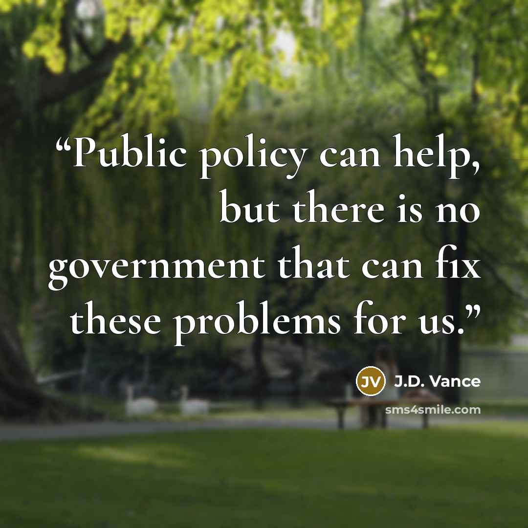 “Public policy can help, but there is no government that can fix these problems for us.” quote by J.D. Vance