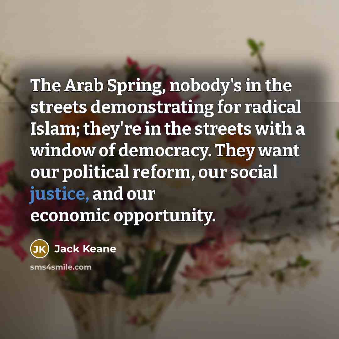 “The Arab Spring, nobody's in the streets demonstrating for radical…” quote by Jack Keane