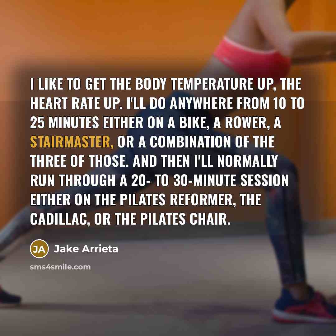 “I like to get the body temperature up, the heart…” quote by Jake Arrieta
