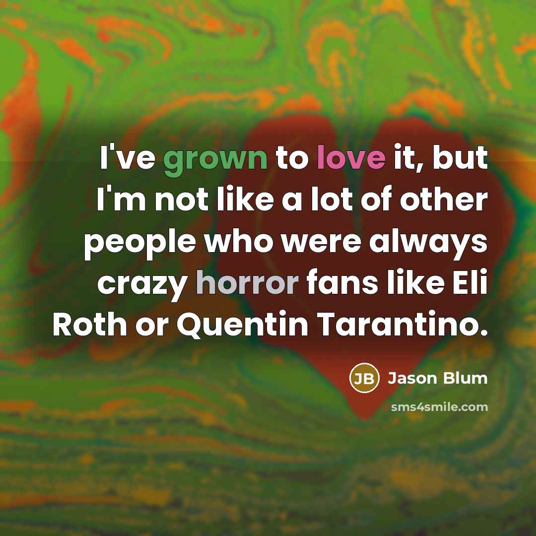 “I've grown to love it, but I'm not like a…” quote by Jason Blum
