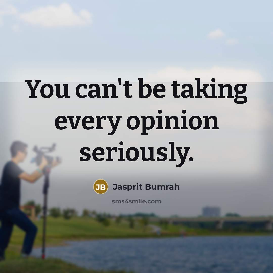 “You can't be taking every opinion seriously.…” quote by Jasprit Bumrah