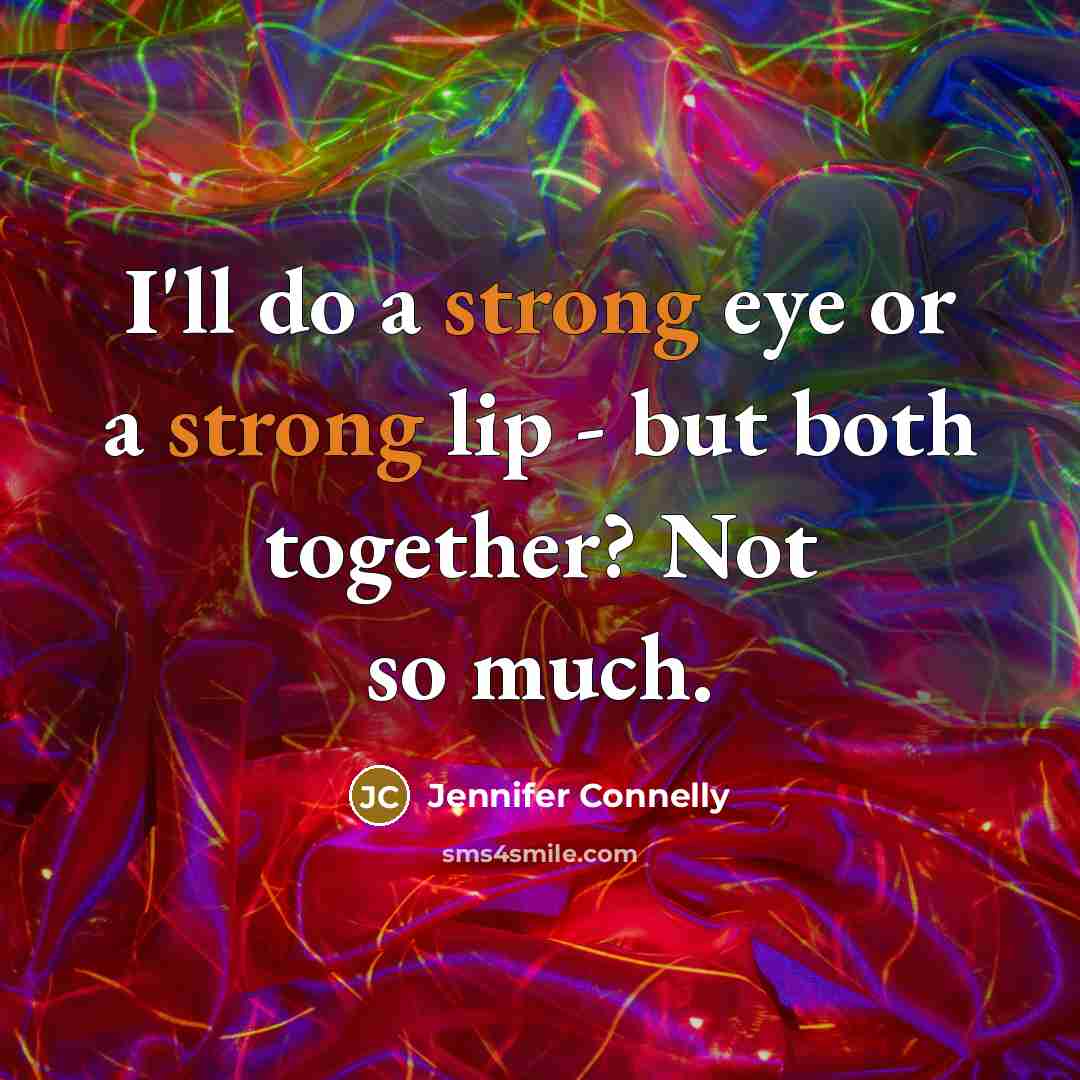 “I'll do a strong eye or a strong lip -…” quote by Jennifer Connelly