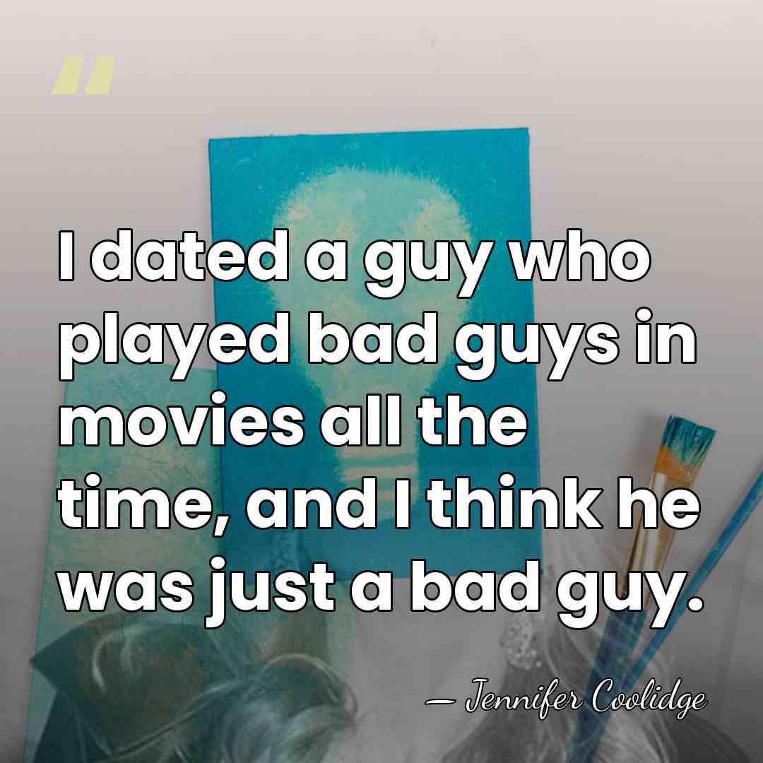 I dated a guy who played bad guys in movies all the&hellip; - Jennifer Coolidge