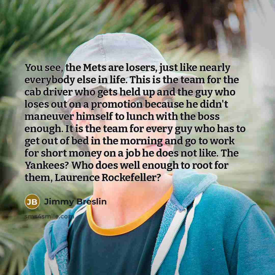 “You see, the Mets are losers, just like nearly everybody…” quote by Jimmy Breslin