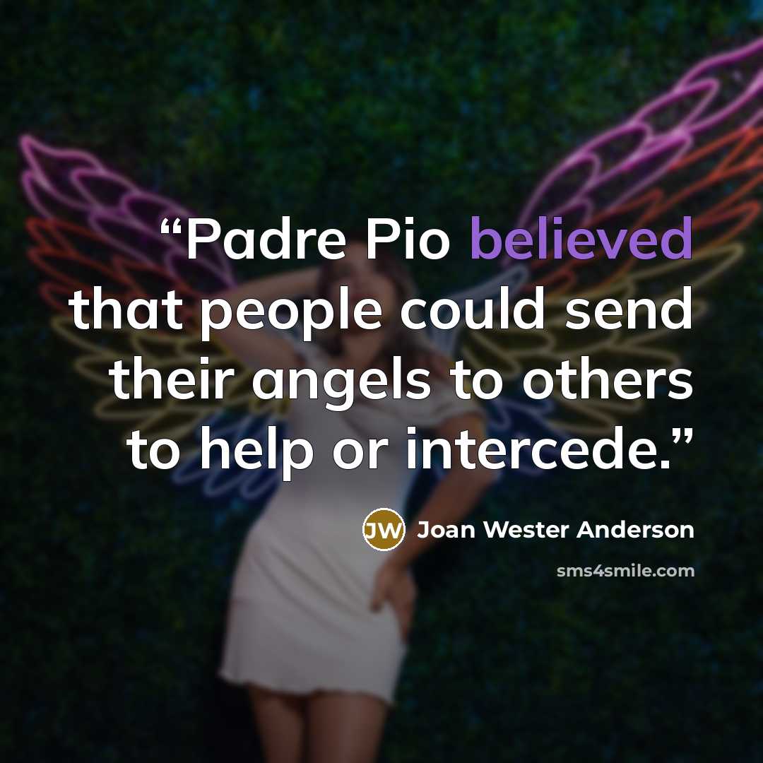 “Padre Pio believed that people could send their angels to others to help or intercede.” quote by Joan Wester Anderson
