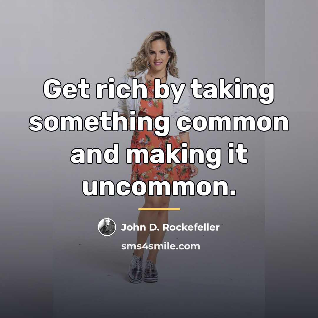 “Get rich by taking something common and making it uncommon.…” quote by John D. Rockefeller