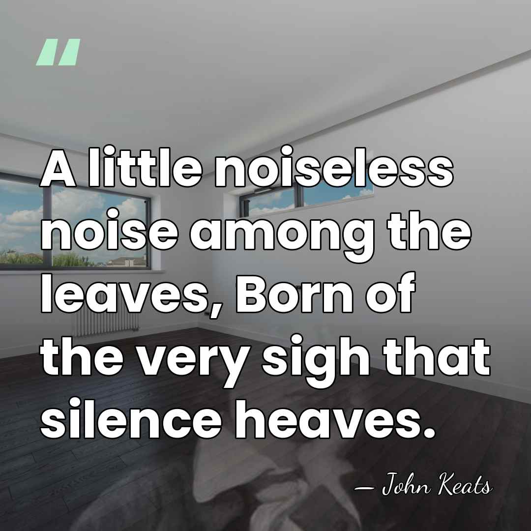 A little noiseless noise among the leaves, Born of the very sigh&hellip; - John Keats