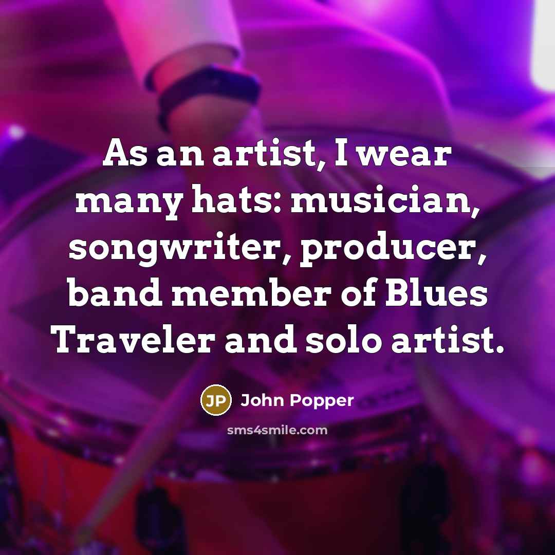 “As an artist, I wear many hats: musician, songwriter, producer,…” quote by John Popper