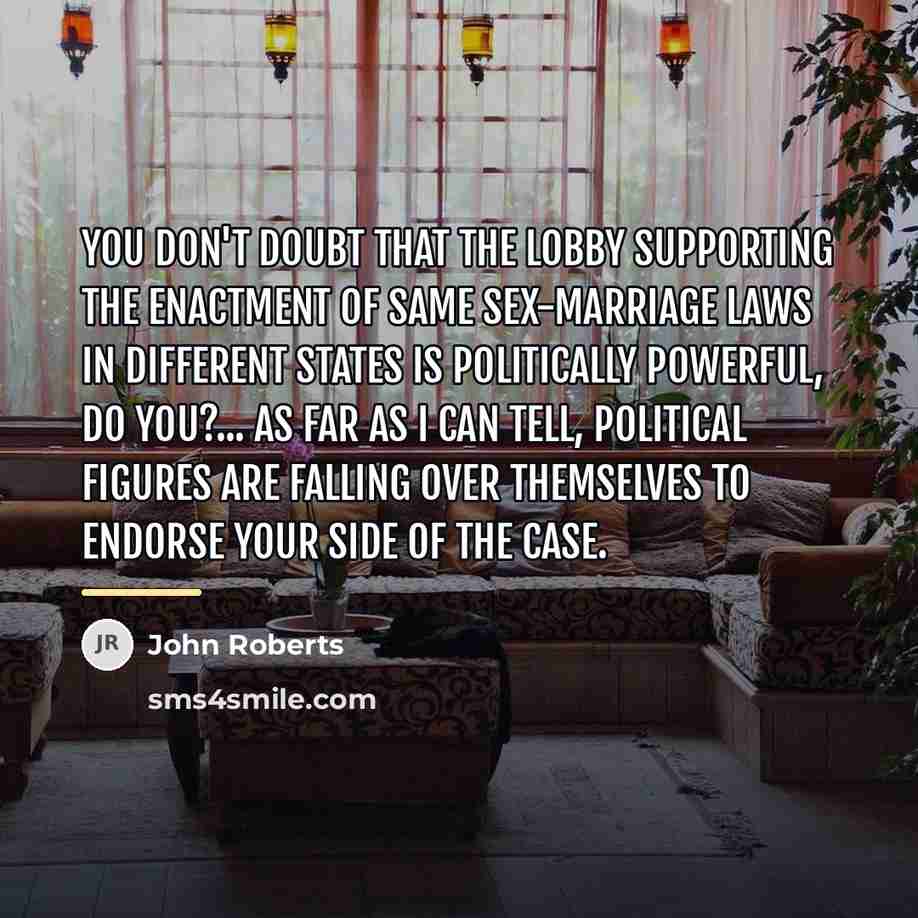 “You don't doubt that the lobby supporting the enactment of…” quote by John Roberts