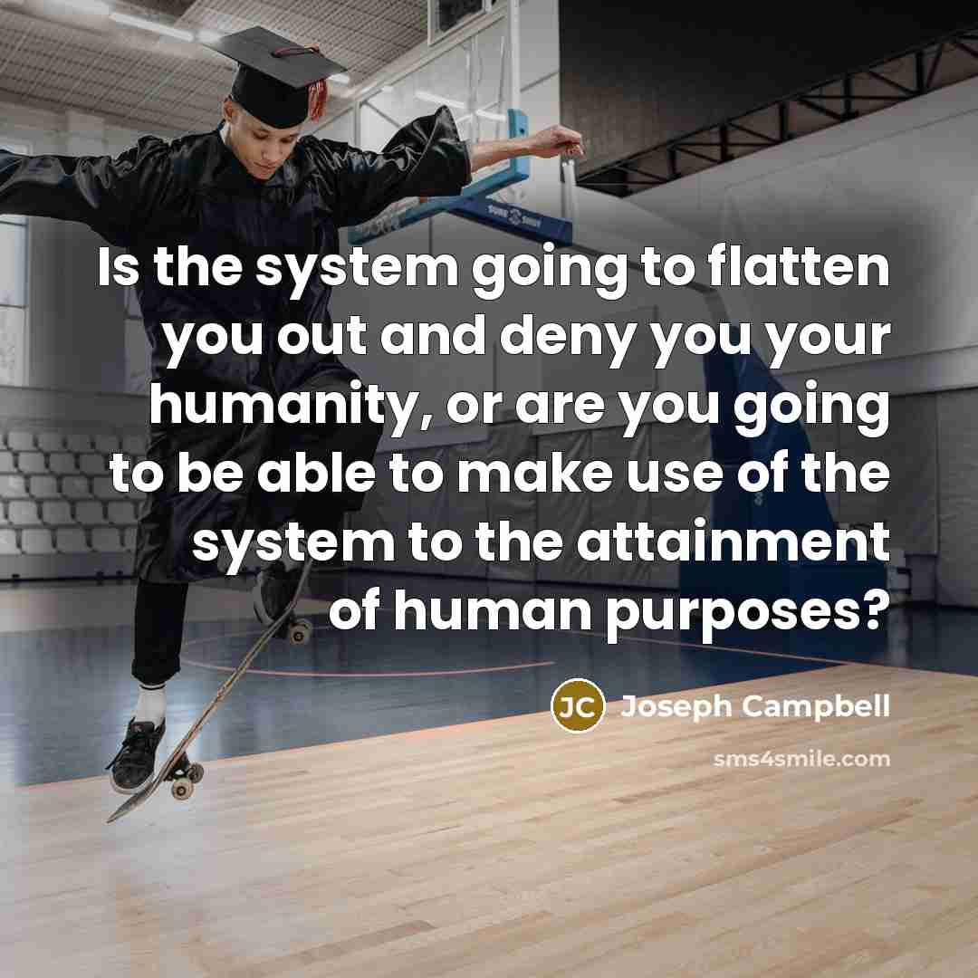 “Is the system going to flatten you out and deny…” quote by Joseph Campbell