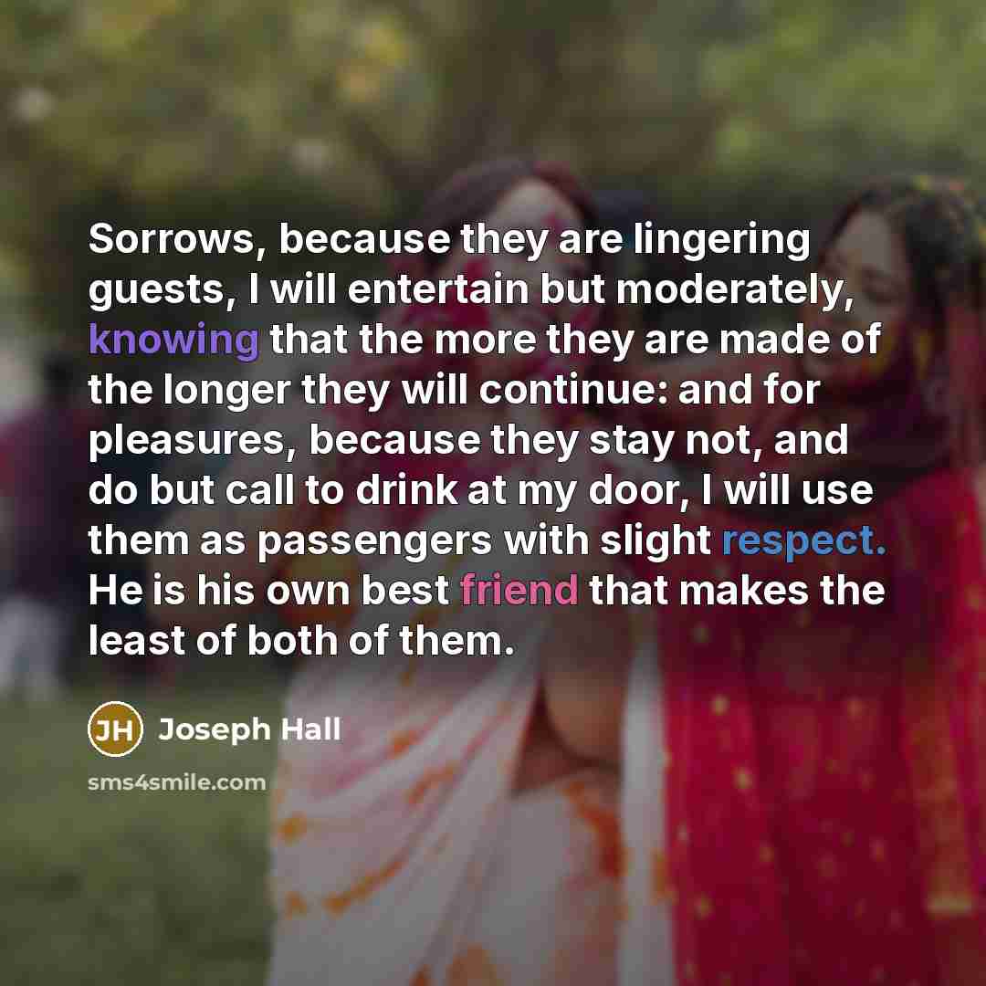 “Sorrows, because they are lingering guests, I will entertain but…” quote by Joseph Hall