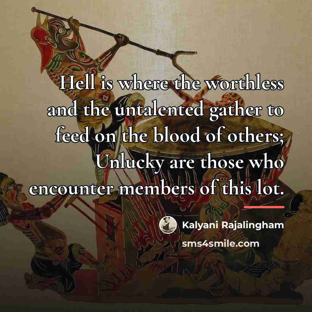 “Hell is where the worthless and the untalented gather to…” quote by Kalyani Rajalingham
