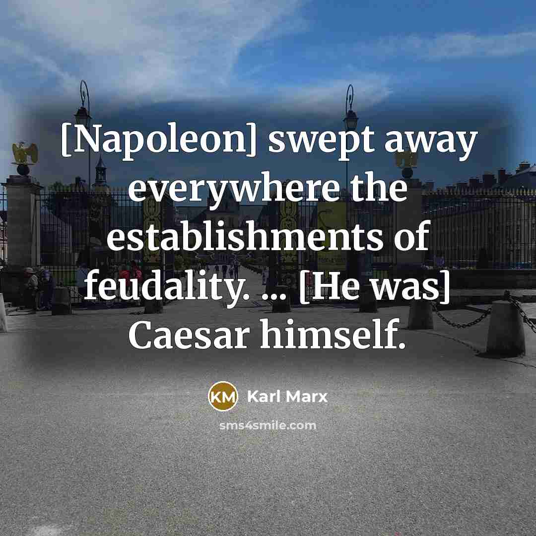 “[Napoleon] swept away everywhere the establishments of feudality. ... [He…” quote by Karl Marx