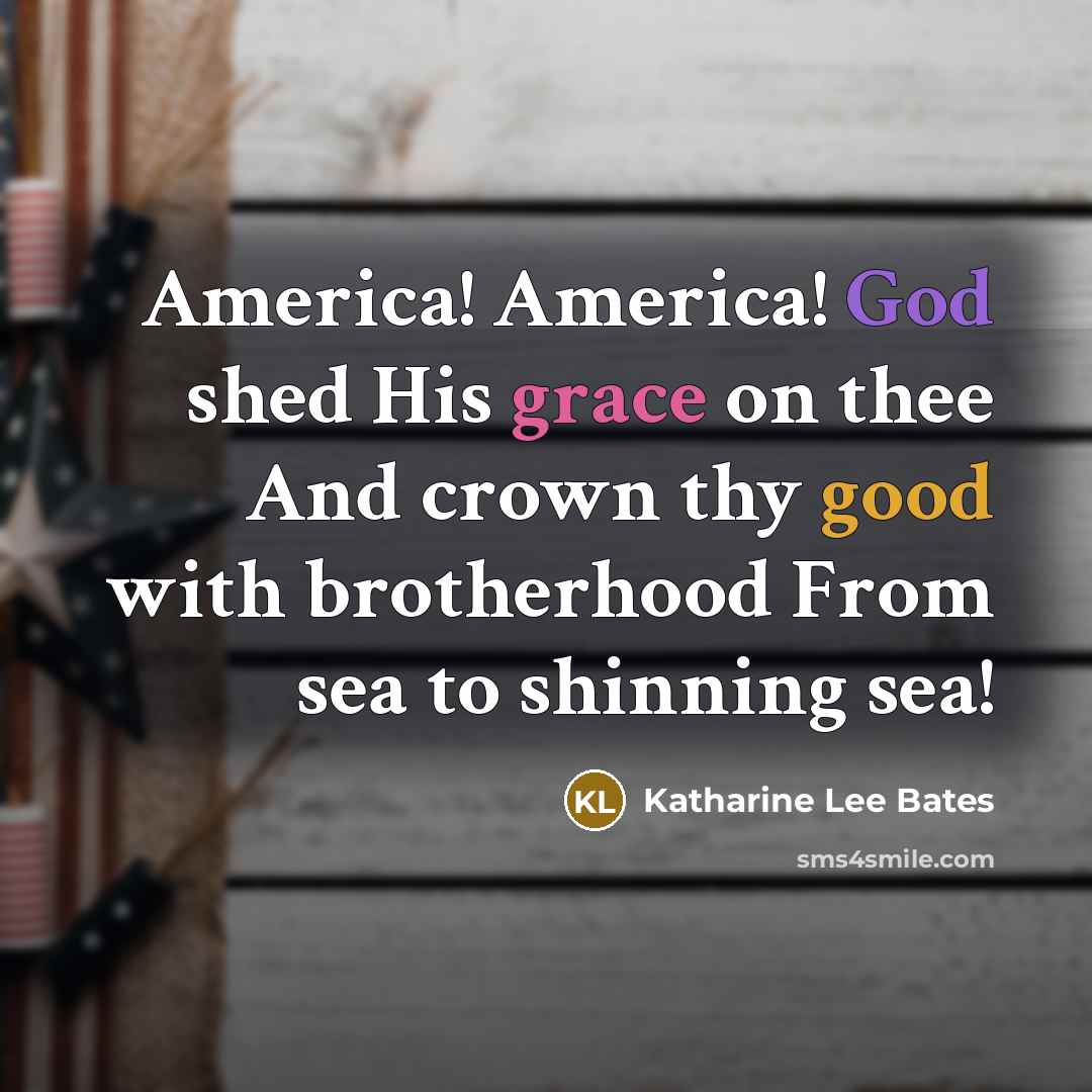 “America! America! God shed His grace on thee And crown…” quote by Katharine Lee Bates