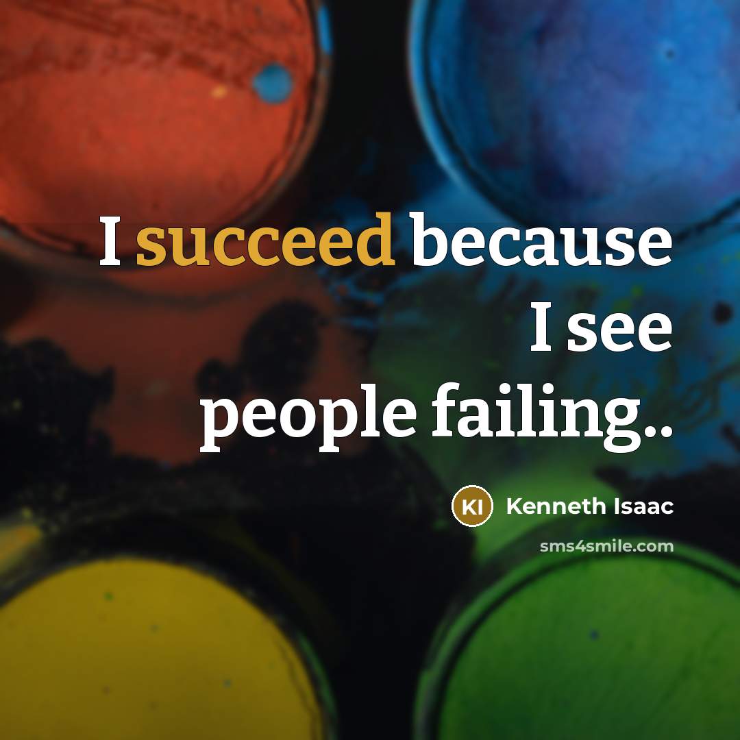 “I succeed because I see people failing..…” quote by Kenneth Isaac