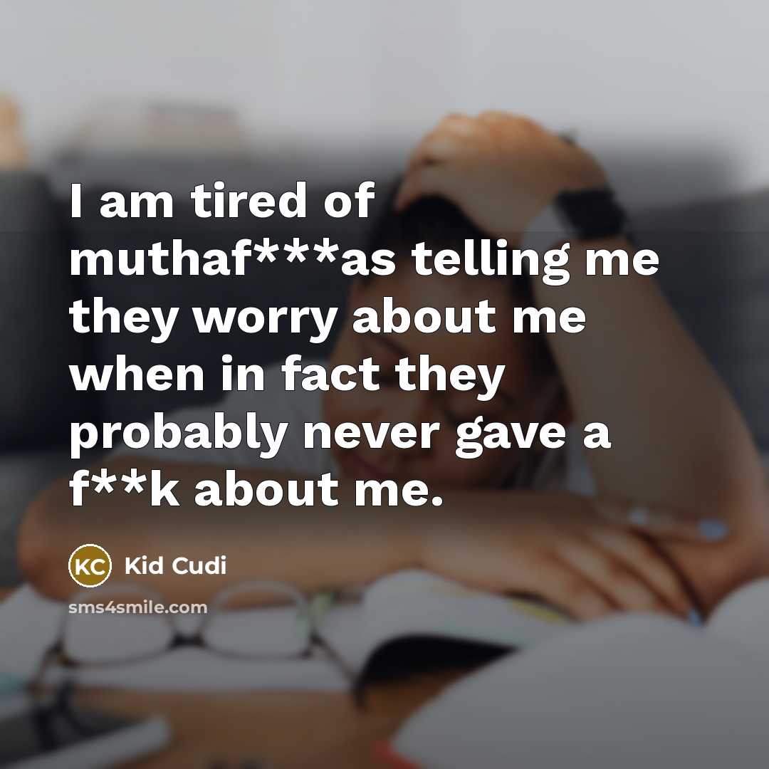 “I am tired of muthaf***as telling me they worry about…” quote by Kid Cudi