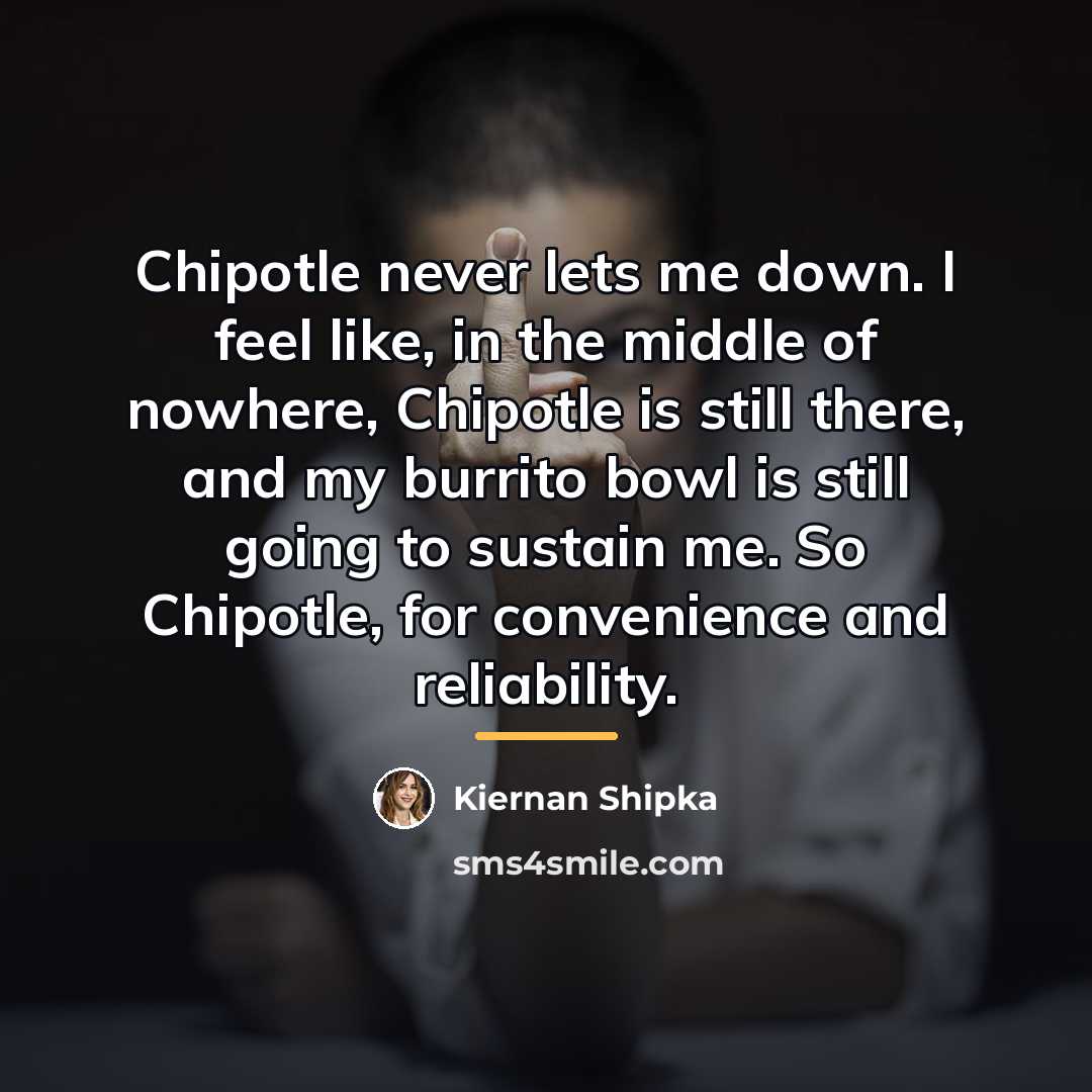 “Chipotle never lets me down. I feel like, in the…” quote by Kiernan Shipka