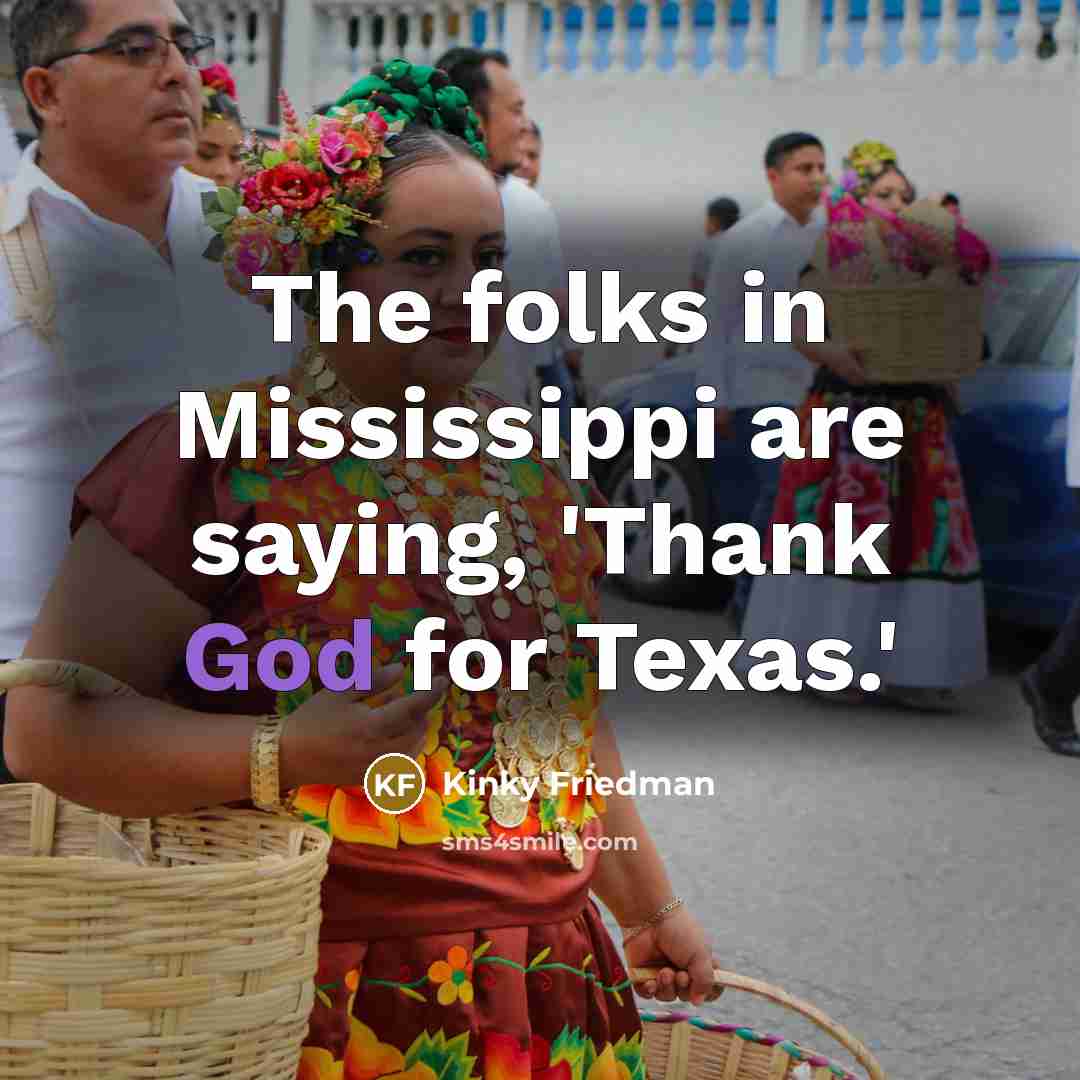 “The folks in Mississippi are saying, 'Thank God for Texas.'…” quote by Kinky Friedman