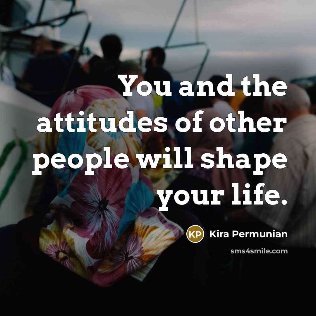 “You and the attitudes of other people will shape your…” quote by Kira Permunian
