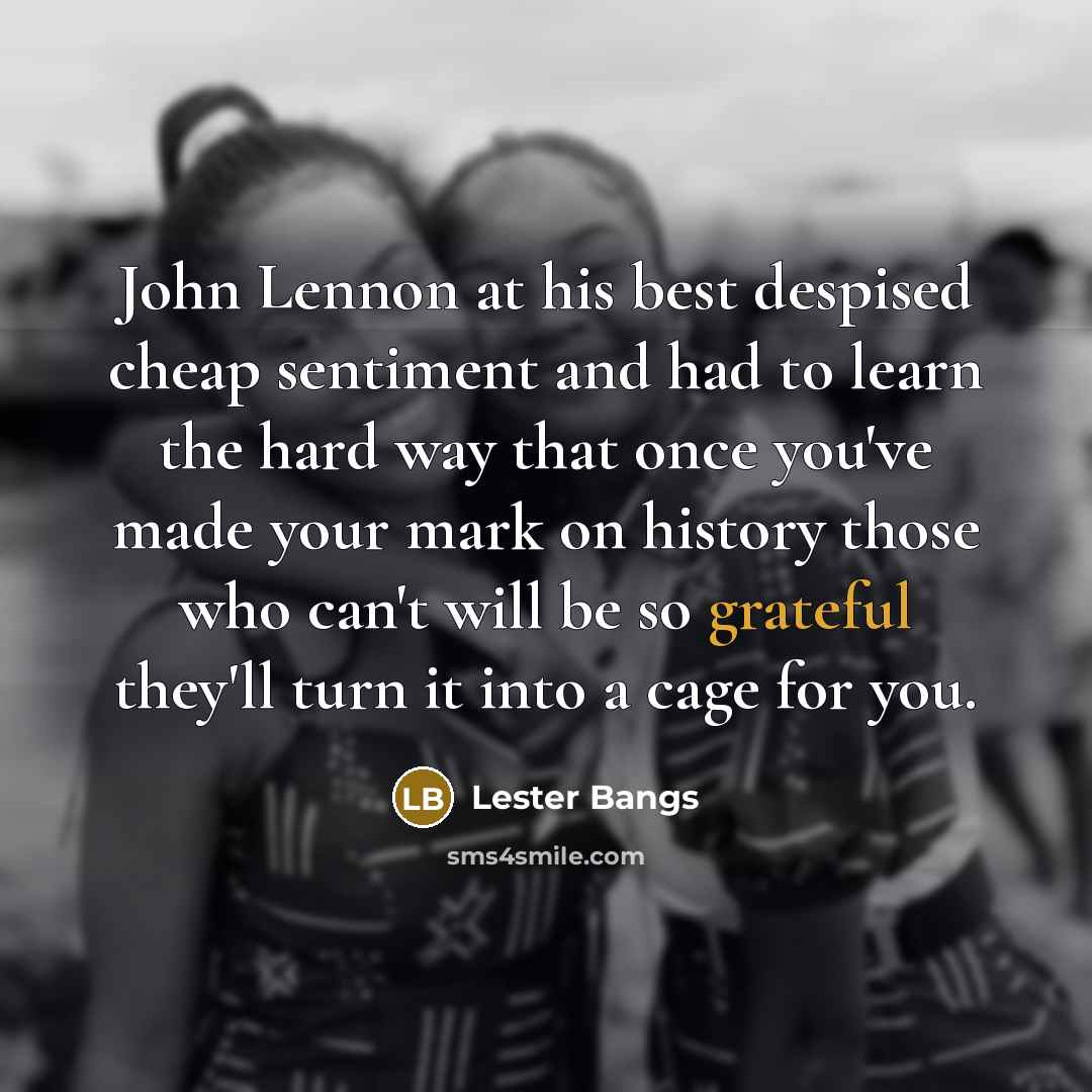 “John Lennon at his best despised cheap sentiment and had…” quote by Lester Bangs