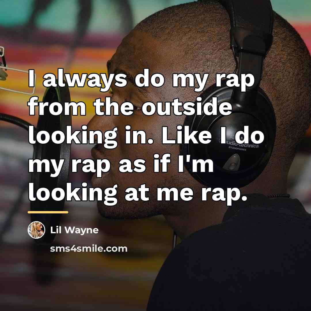 “I always do my rap from the outside looking in.…” quote by Lil Wayne