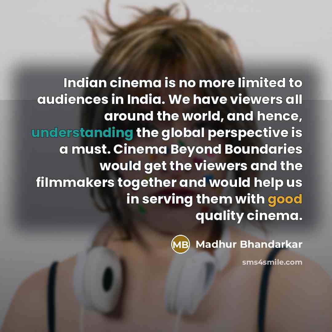 “Indian cinema is no more limited to audiences in India.…” quote by Madhur Bhandarkar