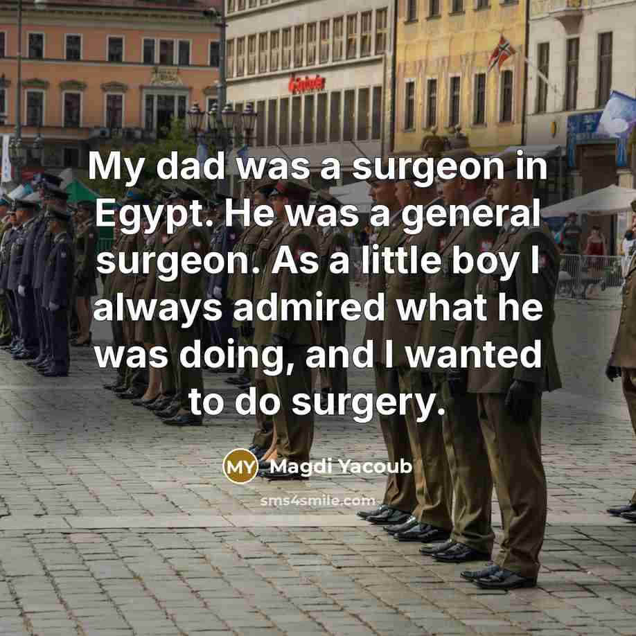 “My dad was a surgeon in Egypt. He was a…” quote by Magdi Yacoub