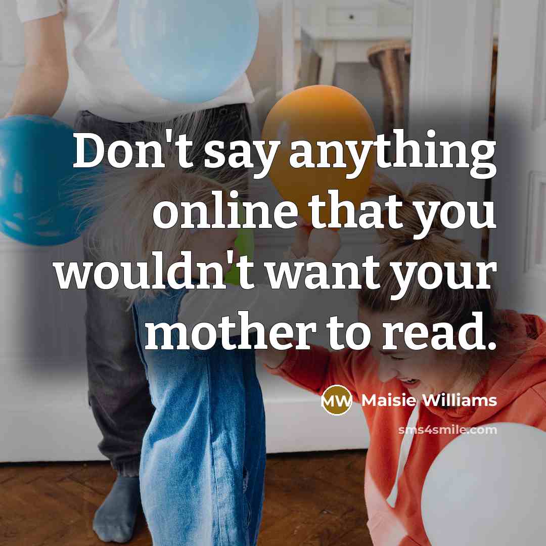 “Don't say anything online that you wouldn't want your mother…” quote by Maisie Williams