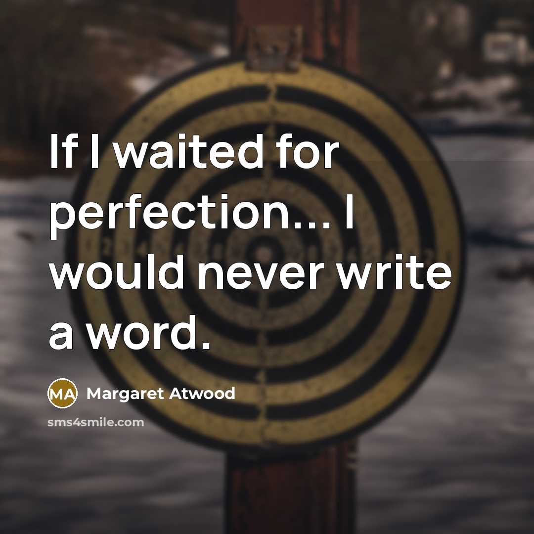 “If I waited for perfection... I would never write a…” quote by Margaret Atwood