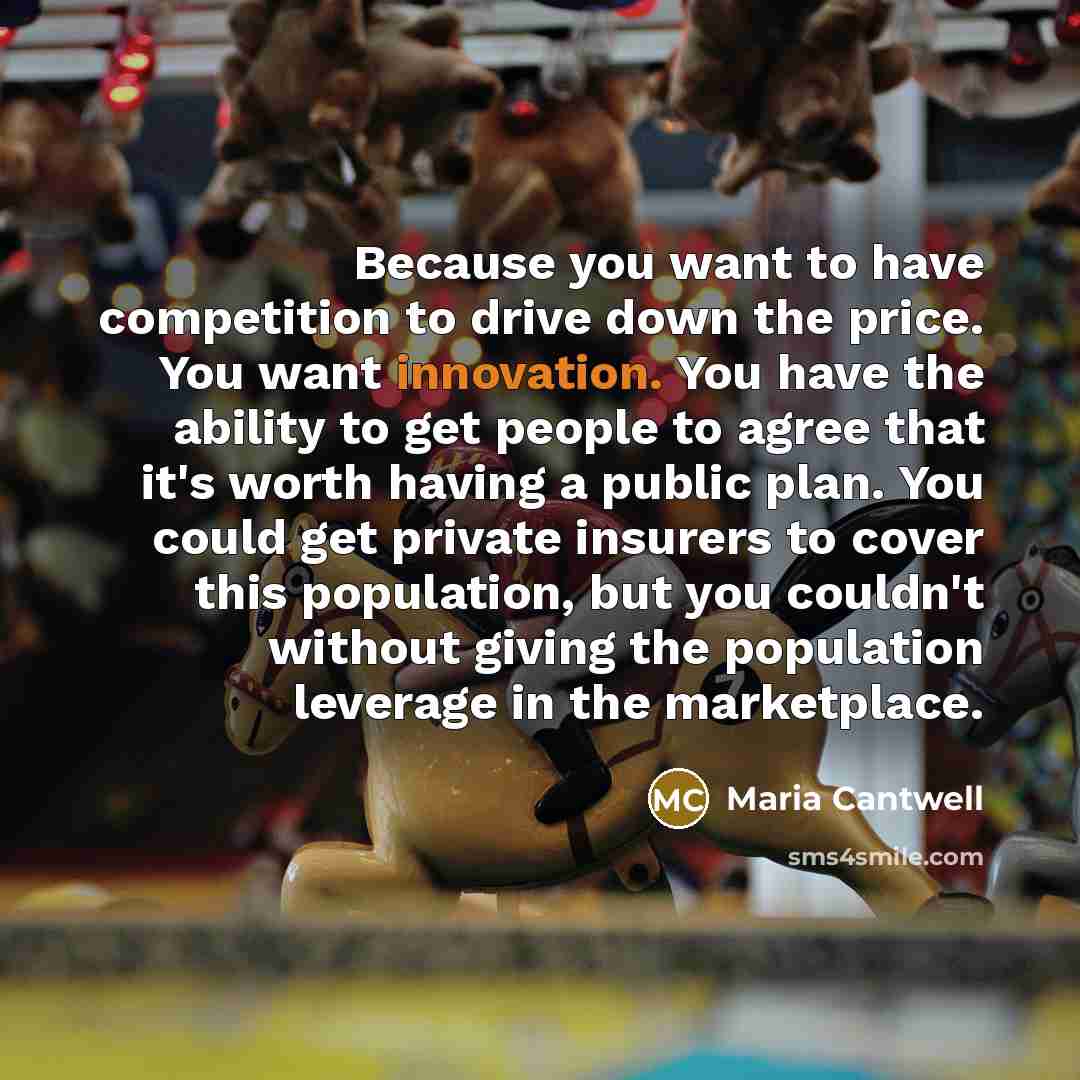 “Because you want to have competition to drive down the…” quote by Maria Cantwell