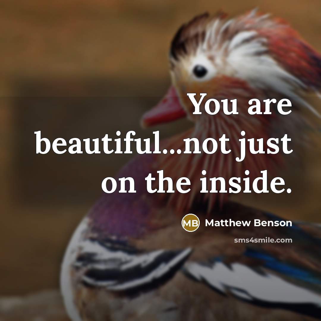 “You are beautiful...not just on the inside.” quote by Matthew Benson
